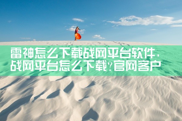 雷神怎么下载战网平台软件