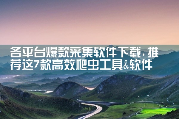 各平台爆款采集软件下载