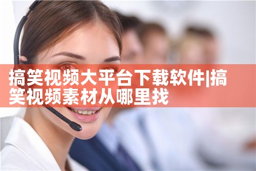 搞笑视频大平台下载软件